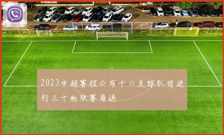 2023中超赛程公布十六支球队将进行三十轮联赛角逐
