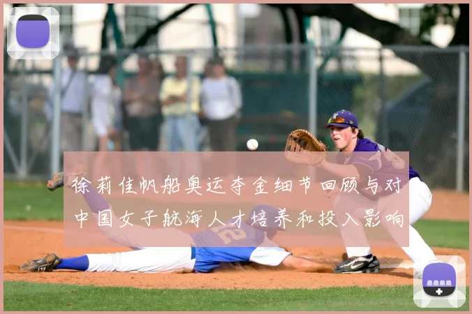 徐莉佳帆船奥运夺金细节回顾与对中国女子航海人才培养和投入影响